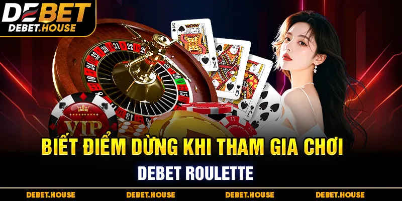 Biết điểm dừng khi tham gia chơi DEBET Roulette