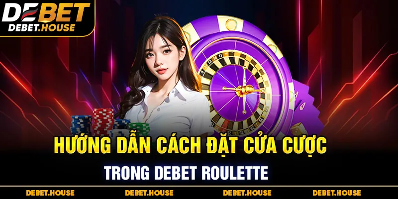 Hướng dẫn cách đặt cửa cược trong DEBET Roulette