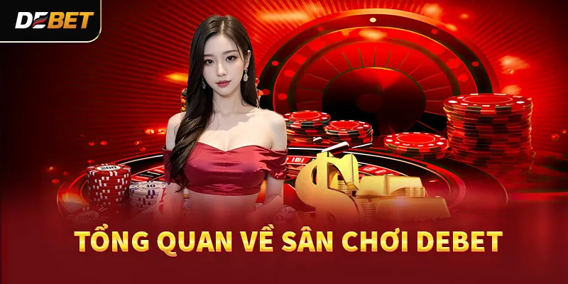 Tổng quan về sân chơi DEBET 