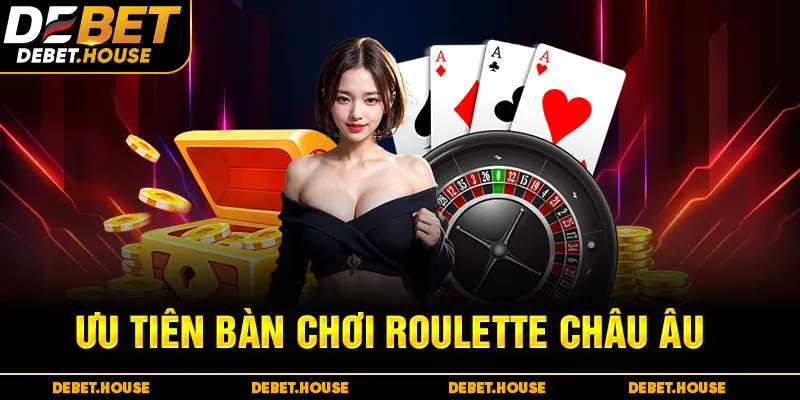Ưu tiên bàn chơi Roulette Châu Âu