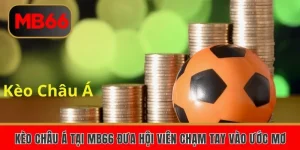 Kèo Châu Á Tại MB66 Đưa Hội Viên Chạm Tay Vào Ước Mơ
